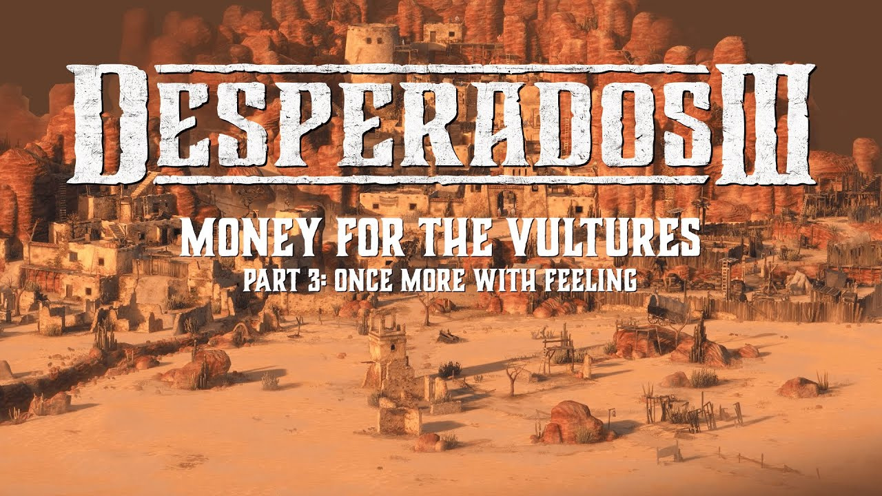 Desperados III - Money for the Vultures Part 3 : Once More With Feeling